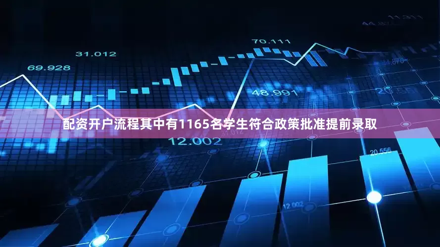 配资开户流程其中有1165名学生符合政策批准提前录取