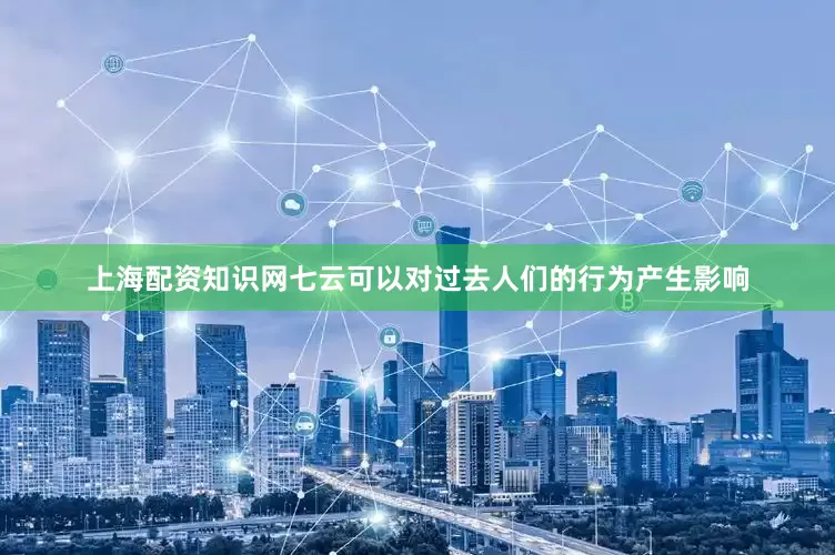 上海配资知识网七云可以对过去人们的行为产生影响