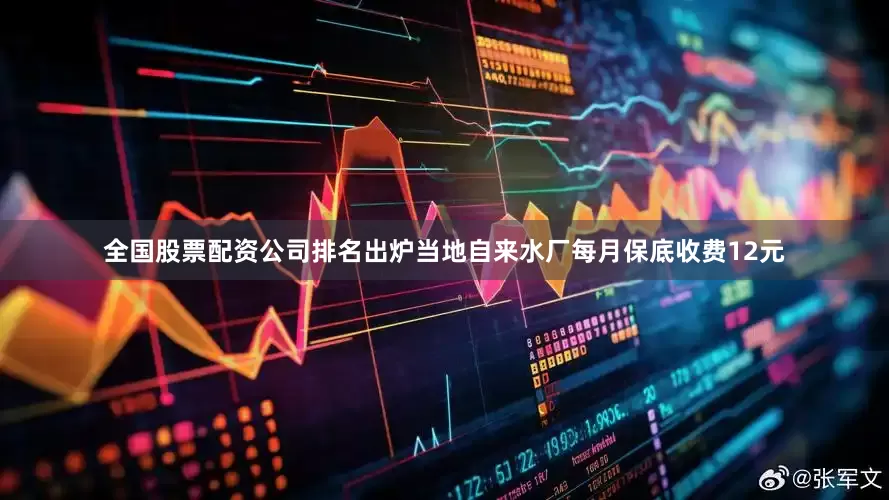 全国股票配资公司排名出炉当地自来水厂每月保底收费12元