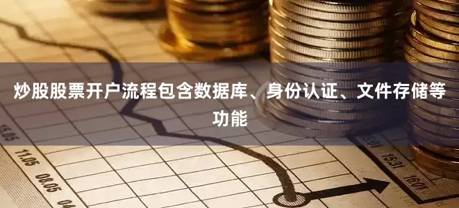 炒股股票开户流程包含数据库、身份认证、文件存储等功能