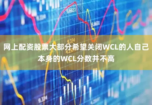 网上配资股票大部分希望关闭WCL的人自己本身的WCL分数并不高