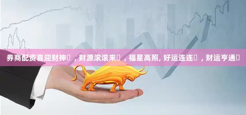 券商配资喜迎财神‬, 财源滚滚来‬, 福星高照, 好运连连‬, 财运亨通‬