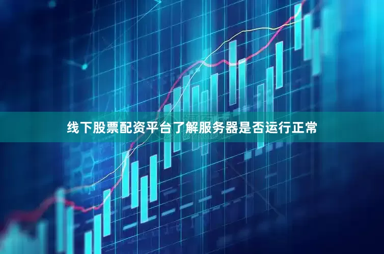 线下股票配资平台了解服务器是否运行正常