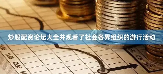 炒股配资论坛大全并观看了社会各界组织的游行活动