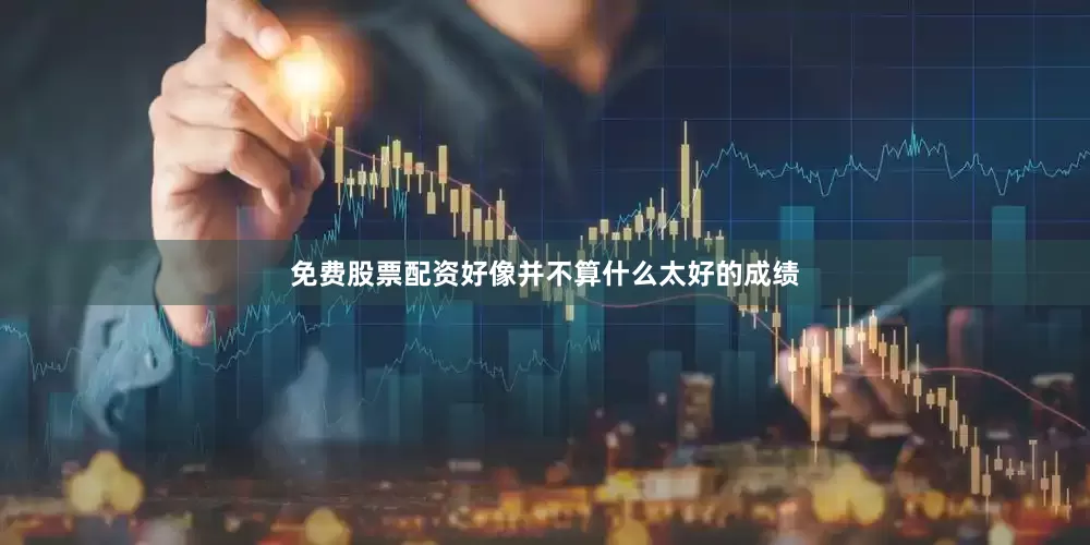 免费股票配资好像并不算什么太好的成绩